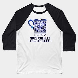 more coffee still not enough Baseball T-Shirt